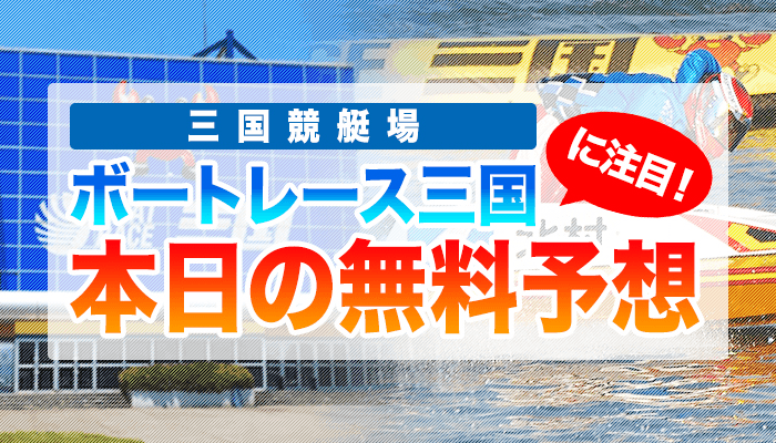 三国競艇の今日の無料競艇予想