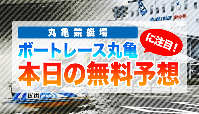 丸亀競艇の今日の無料競艇予想