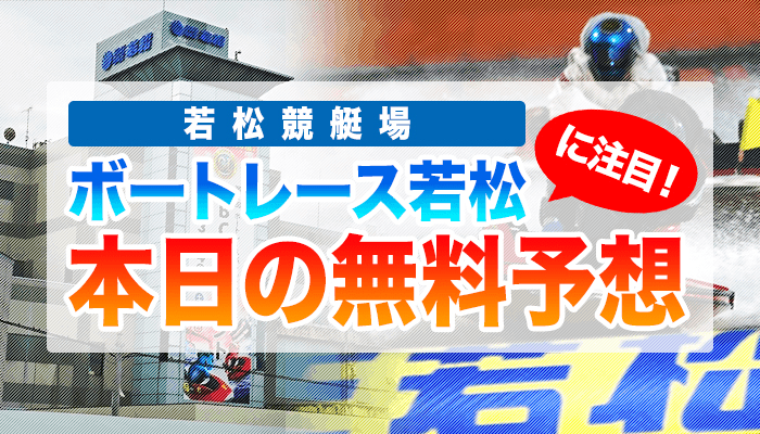 若松競艇の今日の無料競艇予想